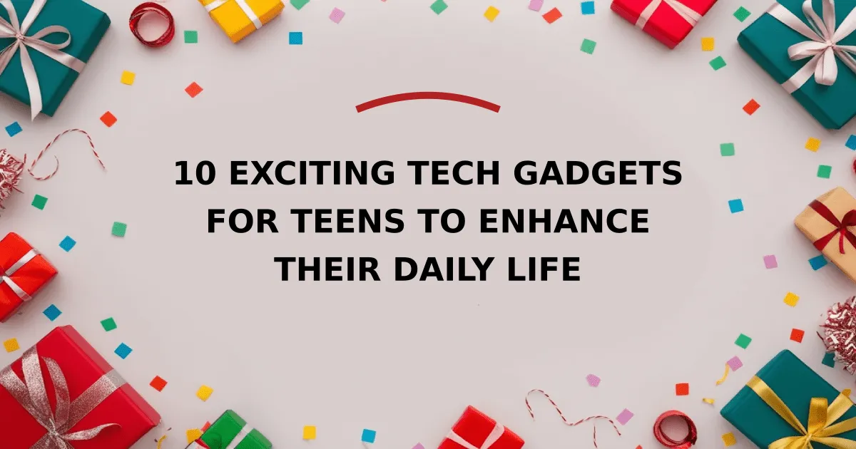 10 Exciting Tech Gadgets for Teens to Enhance Their Daily Life